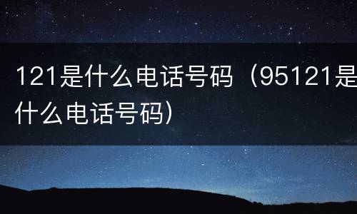 121是什么电话号码（95121是什么电话号码）