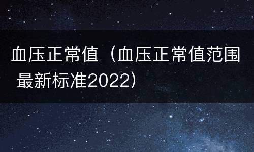 血压正常值（血压正常值范围 最新标准2022）