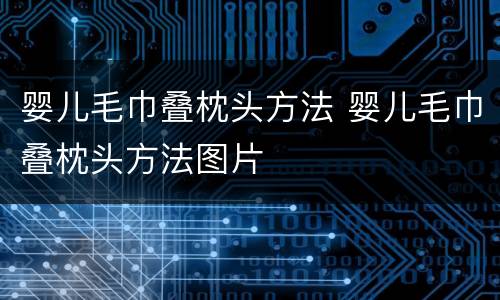 婴儿毛巾叠枕头方法 婴儿毛巾叠枕头方法图片