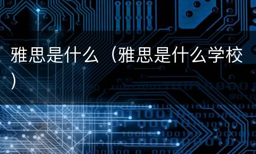 雅思是什么（雅思是什么学校）