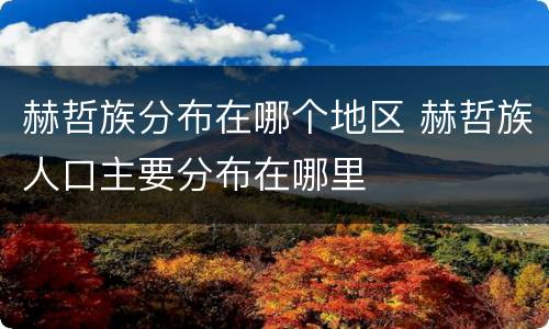 赫哲族分布在哪个地区 赫哲族人口主要分布在哪里