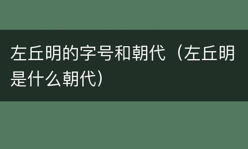 左丘明的字号和朝代（左丘明是什么朝代）