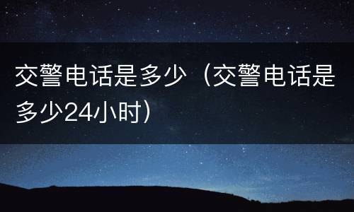 交警电话是多少（交警电话是多少24小时）