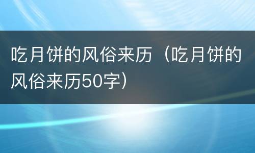吃月饼的风俗来历（吃月饼的风俗来历50字）