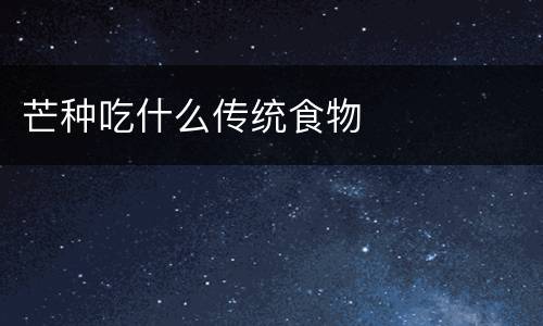 芒种吃什么传统食物