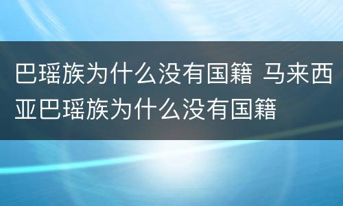 巴瑶族为什么没有国籍 马来西亚巴瑶族为什么没有国籍