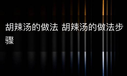 胡辣汤的做法 胡辣汤的做法步骤