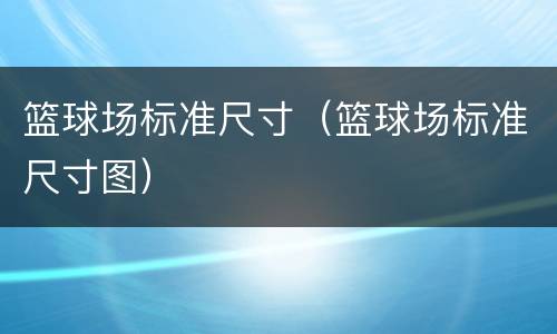 篮球场标准尺寸（篮球场标准尺寸图）