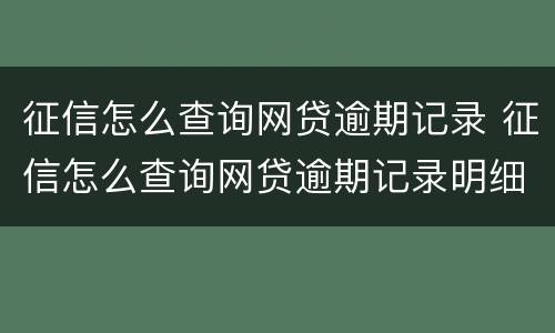征信怎么查询网贷逾期记录 征信怎么查询网贷逾期记录明细