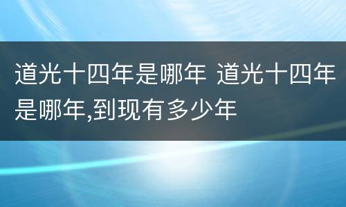 道光十四年是哪年 道光十四年是哪年,到现有多少年