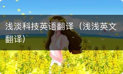 浅淡科技英语翻译（浅浅英文翻译）