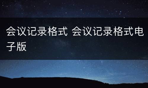 会议记录格式 会议记录格式电子版