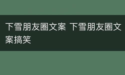 下雪朋友圈文案 下雪朋友圈文案搞笑