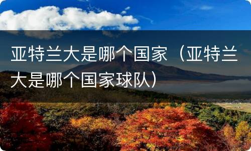 亚特兰大是哪个国家（亚特兰大是哪个国家球队）