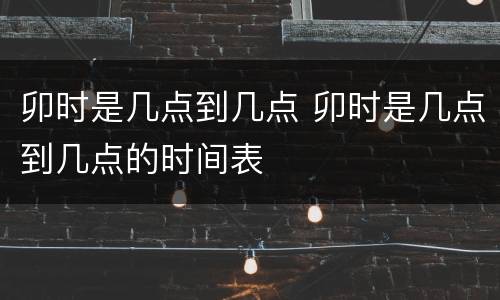 卯时是几点到几点 卯时是几点到几点的时间表
