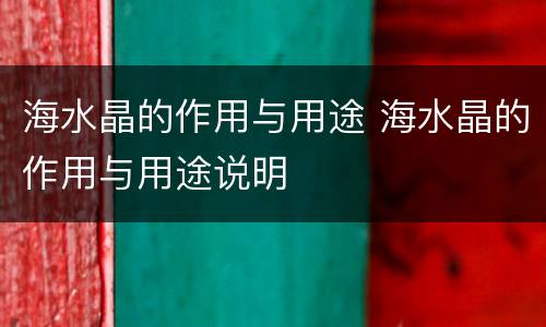 海水晶的作用与用途 海水晶的作用与用途说明