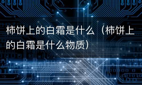 柿饼上的白霜是什么（柿饼上的白霜是什么物质）