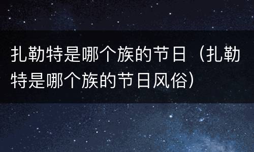 扎勒特是哪个族的节日（扎勒特是哪个族的节日风俗）