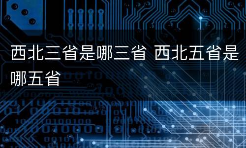 西北三省是哪三省 西北五省是哪五省