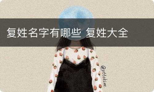 复姓名字有哪些 复姓大全