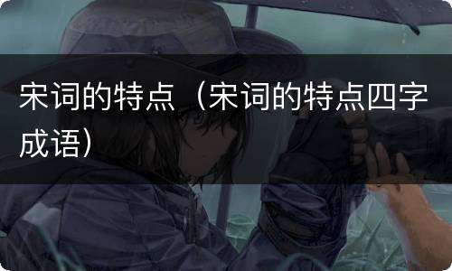宋词的特点（宋词的特点四字成语）