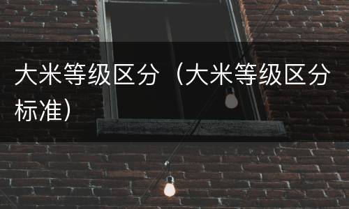 大米等级区分（大米等级区分标准）
