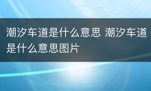 潮汐车道是什么意思 潮汐车道是什么意思图片