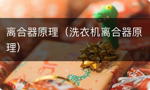 离合器原理（洗衣机离合器原理）
