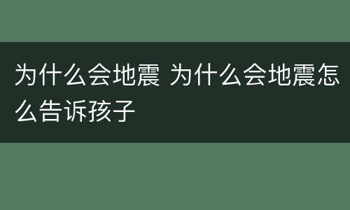为什么会地震 为什么会地震怎么告诉孩子
