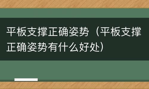 平板支撑正确姿势（平板支撑正确姿势有什么好处）