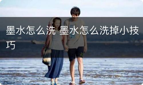 墨水怎么洗 墨水怎么洗掉小技巧