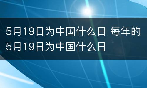 5月19日为中国什么日 每年的5月19日为中国什么日