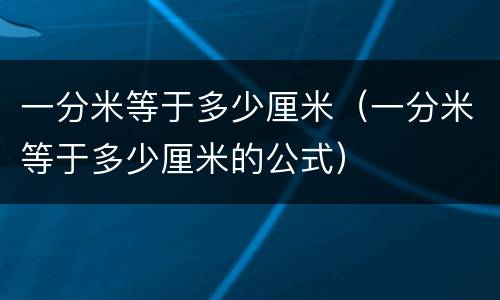 一分米等于多少厘米（一分米等于多少厘米的公式）