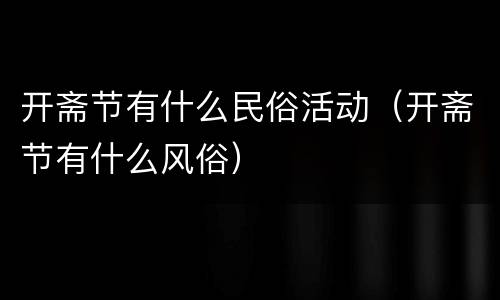 开斋节有什么民俗活动（开斋节有什么风俗）