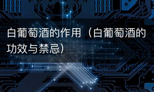白葡萄酒的作用（白葡萄酒的功效与禁忌）