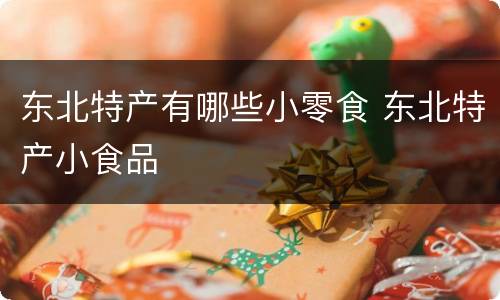 东北特产有哪些小零食 东北特产小食品