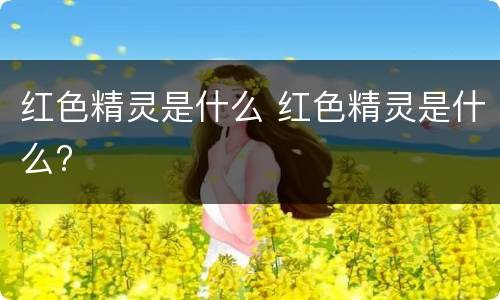 红色精灵是什么 红色精灵是什么?