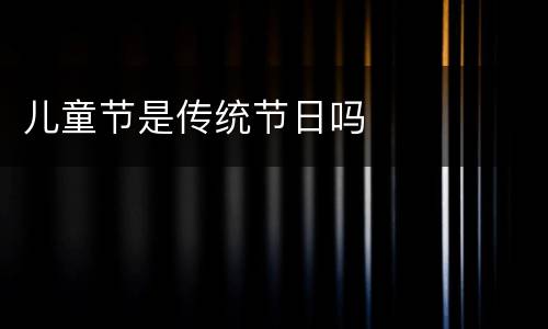 儿童节是传统节日吗