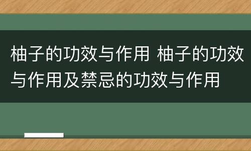 柚子的功效与作用 柚子的功效与作用及禁忌的功效与作用