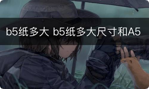 b5纸多大 b5纸多大尺寸和A5