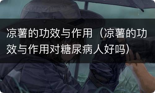 凉薯的功效与作用（凉薯的功效与作用对糖尿病人好吗）