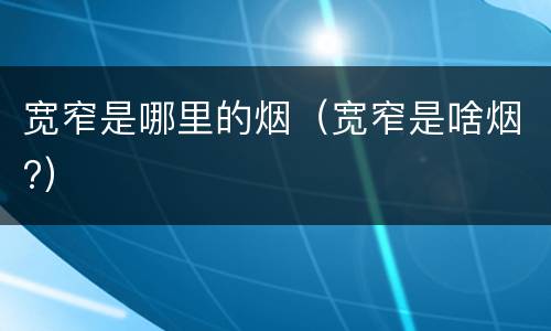 宽窄是哪里的烟（宽窄是啥烟?）