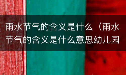雨水节气的含义是什么（雨水节气的含义是什么意思幼儿园）