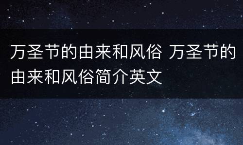 万圣节的由来和风俗 万圣节的由来和风俗简介英文