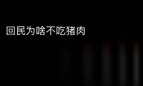 回民为啥不吃猪肉