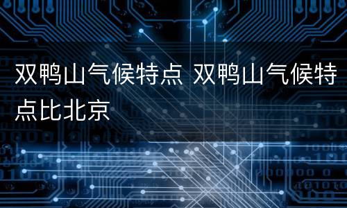 双鸭山气候特点 双鸭山气候特点比北京