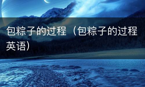 包粽子的过程（包粽子的过程英语）