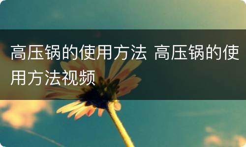 高压锅的使用方法 高压锅的使用方法视频