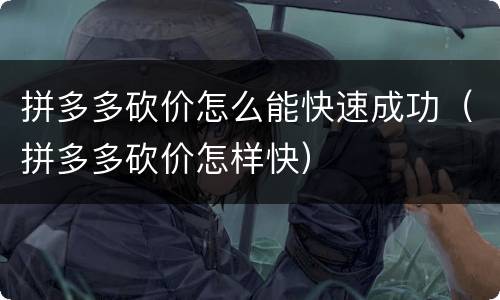拼多多砍价怎么能快速成功（拼多多砍价怎样快）