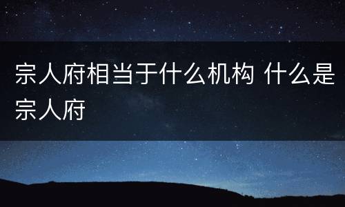 宗人府相当于什么机构 什么是宗人府